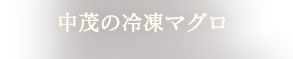 中茂の冷凍マグロ